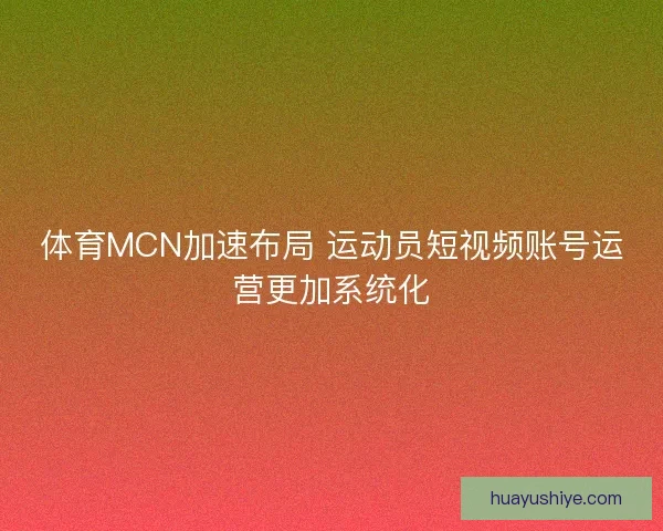 体育MCN加速布局 运动员短视频账号运营更加系统化